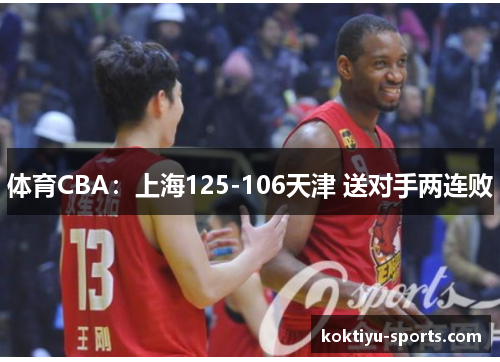 体育CBA：上海125-106天津 送对手两连败