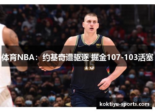 体育NBA：约基奇遭驱逐 掘金107-103活塞